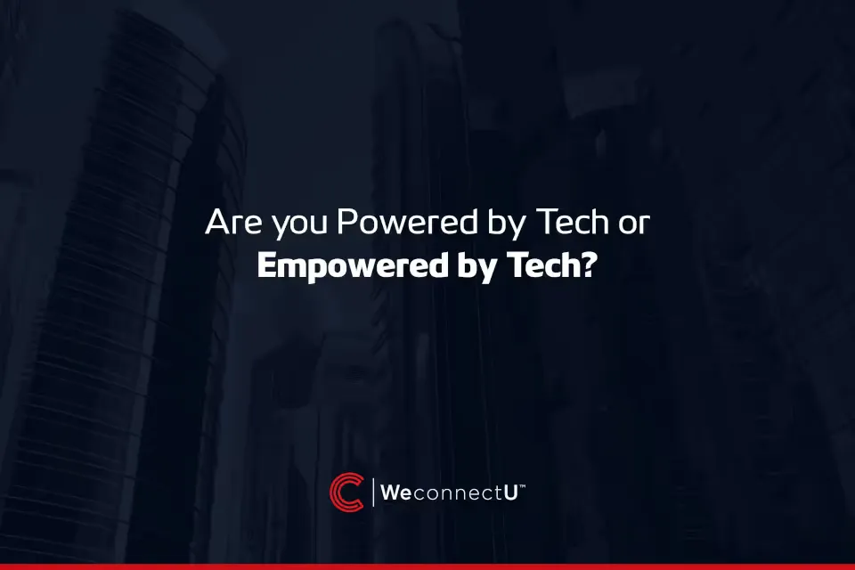 Are you Powered by Tech or Empowered by Tech?